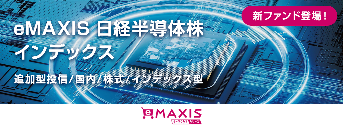新ファンド登場 eMAXIS 日経半導体株インデックス 追加型投信 ／ 国内 ／ 株式 ／ インデックス型 eMaxis