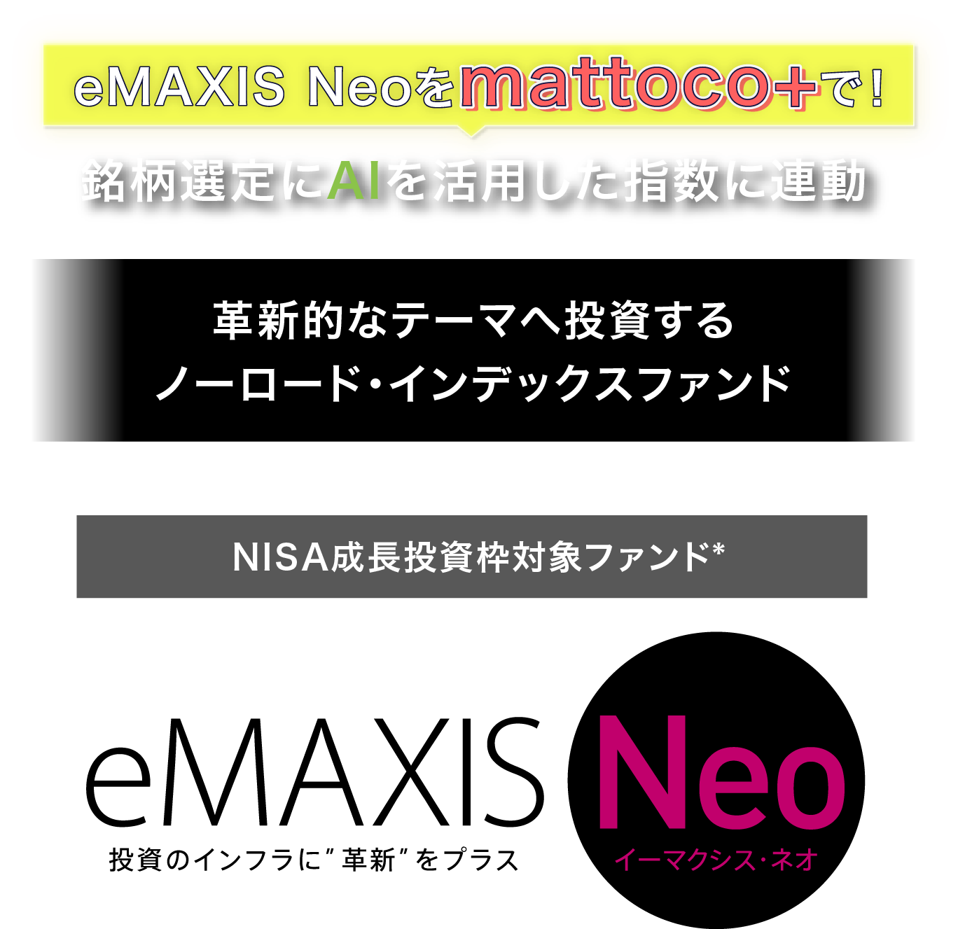 eMAXIS Neoをmattoco+で!銘柄選定にAIを活用した指数に連動革新的なテーマへ投資するノーロード·インデックスファンドNISA成長投資枠対象ファンド*