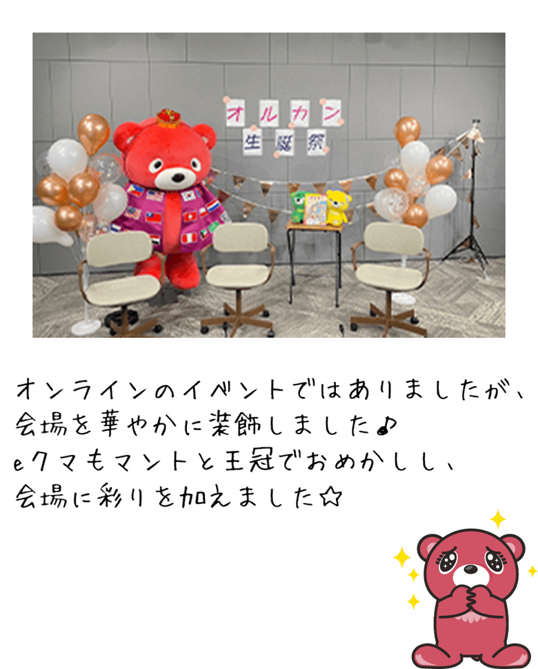 オンラインのイベントではありましたが、会場を華やかに業飾しましためeクマもマントと王冠でおめかしし、会場に彩りを加えました